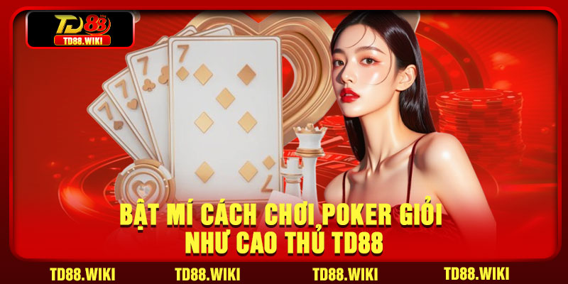 Bật mí cách chơi Poker giỏi như cao thủ TD88