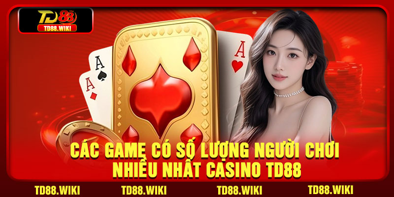 Các game có số lượng người chơi nhiều nhất casino TD88
