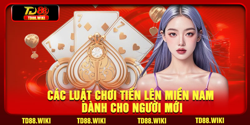 Các luật chơi tiến lên miền Nam dành cho người mới