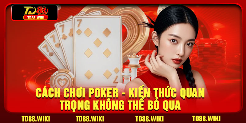 Cach Choi Poker Kien Thuc Quan Trong Khong The Bo Qua