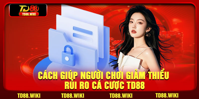 Cách giúp người chơi giảm thiểu rủi ro cá cược TD88