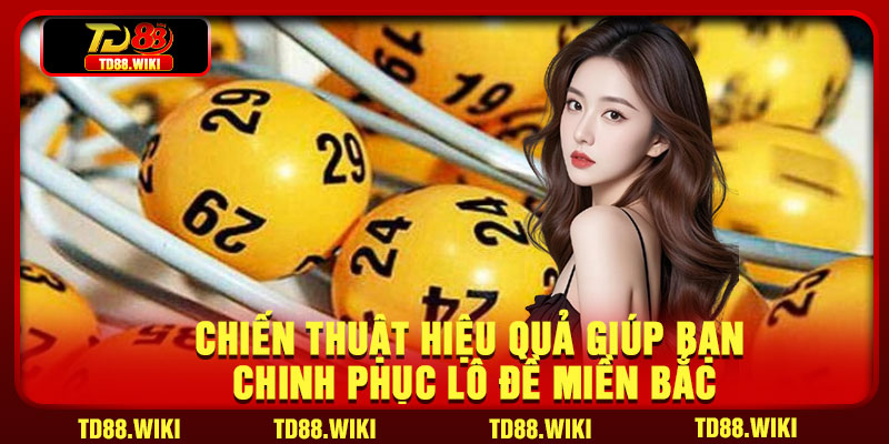 Chiến thuật hiệu quả giúp bạn chinh phục lô đề miền Bắc