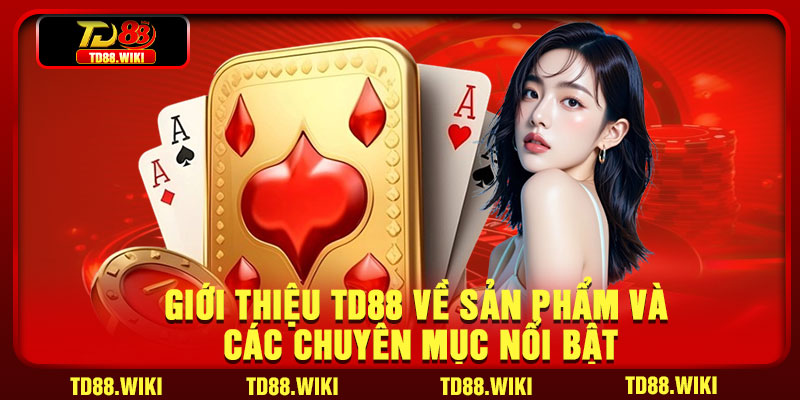 Giới thiệu TD88 về sản phẩm và các chuyên mục nổi bật