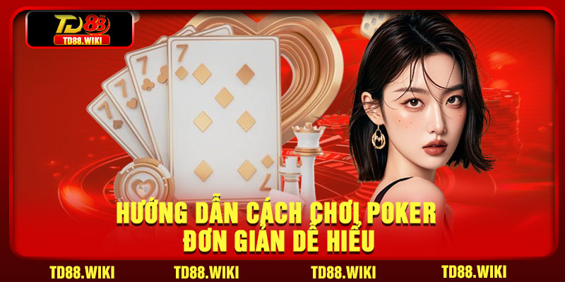 Hướng dẫn cách chơi Poker đơn giản dễ hiểu