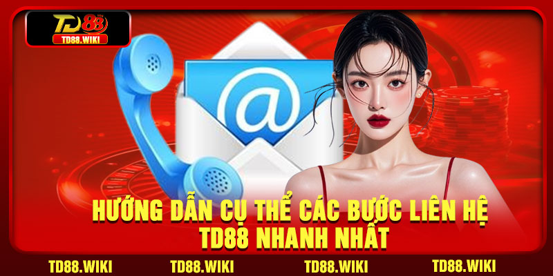 Hướng dẫn cụ thể các bước liên hệ TD88 nhanh nhất