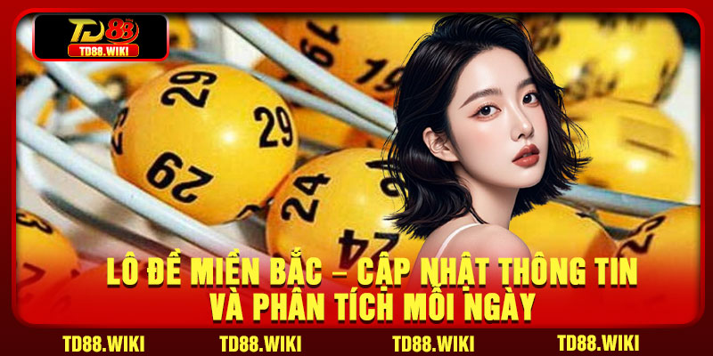 Lo De Mien Bac – Cap Nhat Thong Tin Va Phan Tich Moi Ngay