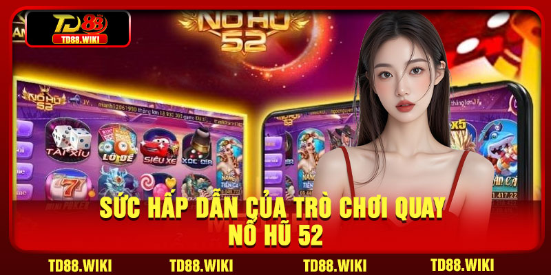 Sức hấp dẫn của trò chơi quay nổ hũ 52