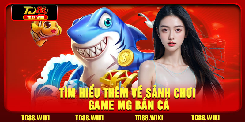 Tìm hiểu thêm về sảnh chơi game MG bắn cá