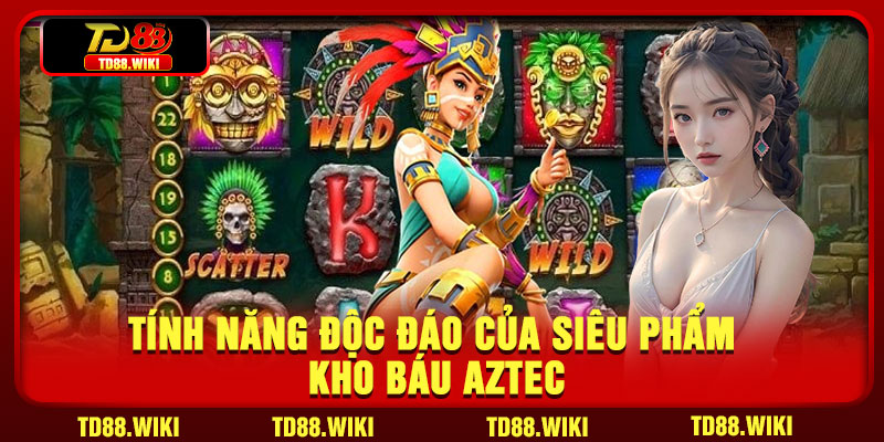 Tính năng độc đáo của siêu phẩm Kho báu Aztec