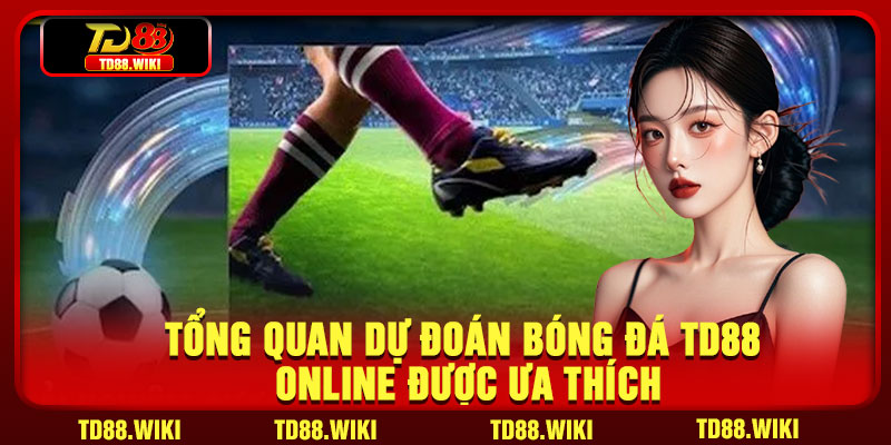 Tổng quan dự đoán bóng đá TD88 online được ưa thích