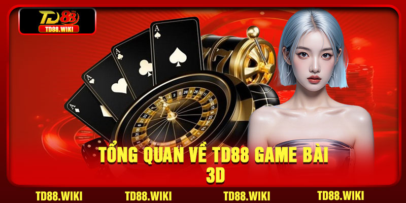 Tổng quan về TD88 Game Bài 3D