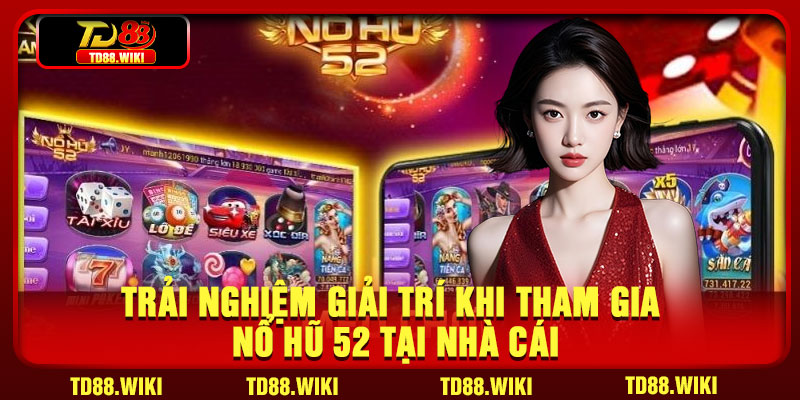 Trải nghiệm giải trí khi tham gia nổ hũ 52 tại nhà cái