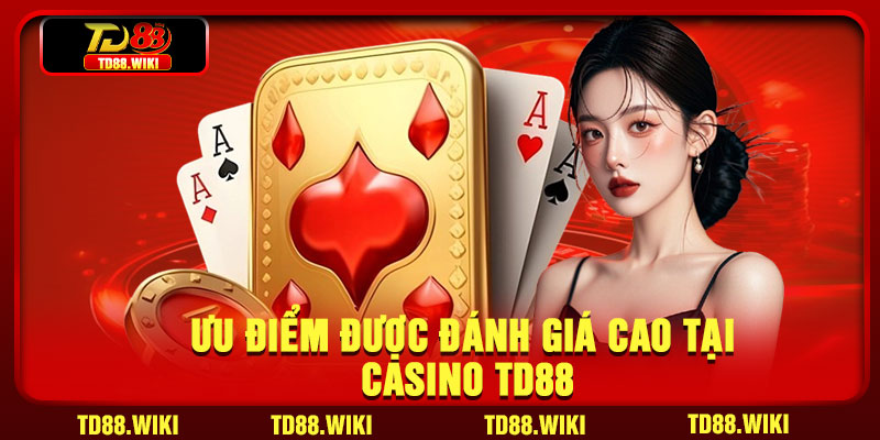 Ưu điểm được đánh giá cao tại Casino TD88