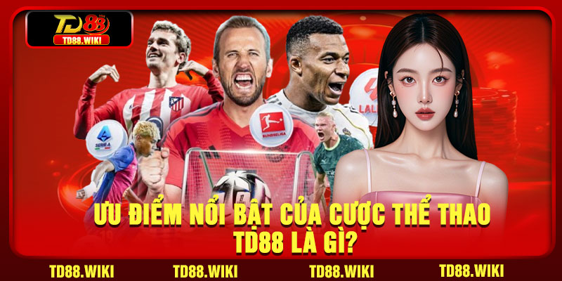 Ưu điểm nổi bật của cược thể thao TD88 là gì?