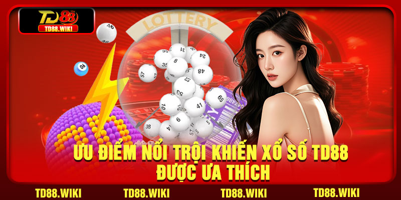 Ưu điểm nổi trội khiến xổ số TD88 được ưa thích